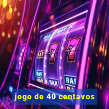 jogo de 40 centavos